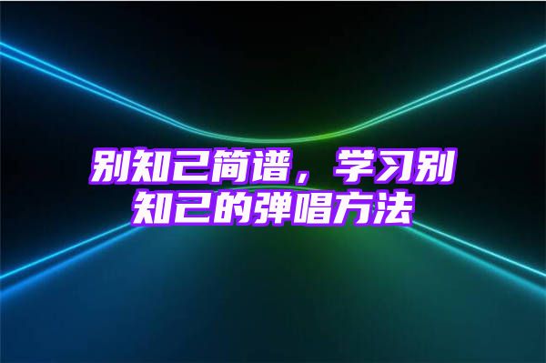 别知己简谱，学习别知己的弹唱方法