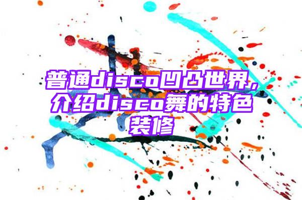 普通disco凹凸世界，介绍disco舞的特色装修