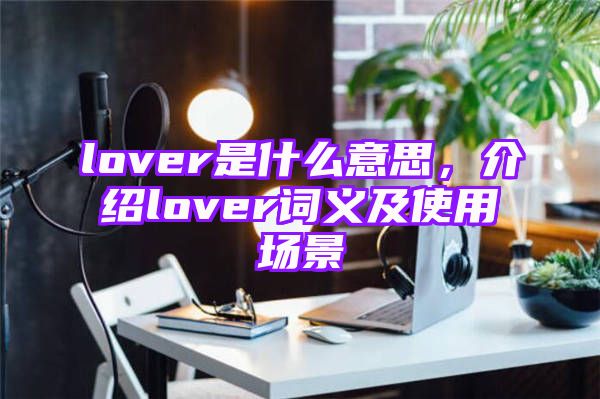 lover是什么意思，介绍lover词义及使用场景