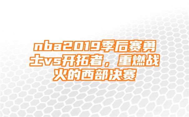 nba2019季后赛勇士vs开拓者，重燃战火的西部决赛