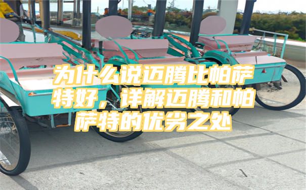 为什么说迈腾比帕萨特好，详解迈腾和帕萨特的优劣之处