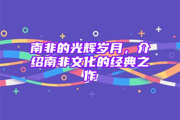 南非的光辉岁月，介绍南非文化的经典之作