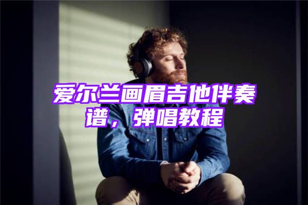 爱尔兰画眉吉他伴奏谱，弹唱教程