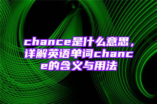 chance是什么意思，详解英语单词chance的含义与用法