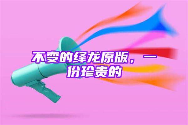 不变的绎龙原版，一份珍贵的