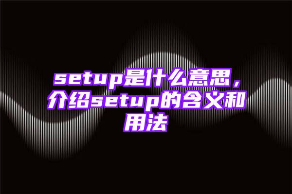 setup是什么意思，介绍setup的含义和用法