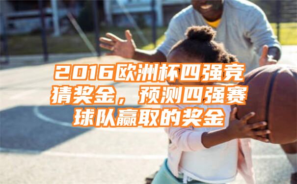 2016欧洲杯四强竞猜奖金，预测四强赛球队赢取的奖金