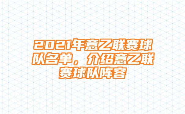 2021年意乙联赛球队名单，介绍意乙联赛球队阵容