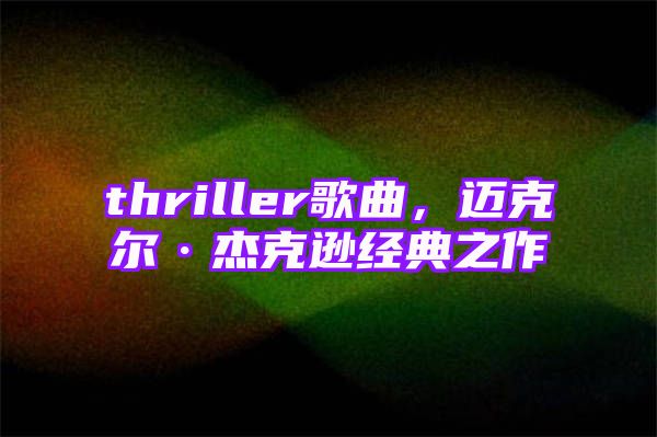 thriller歌曲，迈克尔·杰克逊经典之作