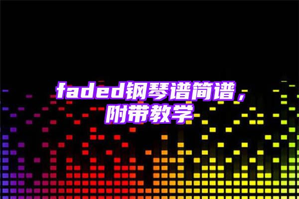 faded钢琴谱简谱，附带教学