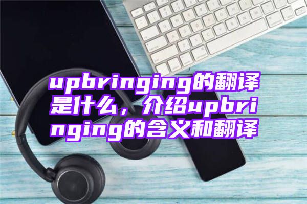 upbringing的翻译是什么，介绍upbringing的含义和翻译