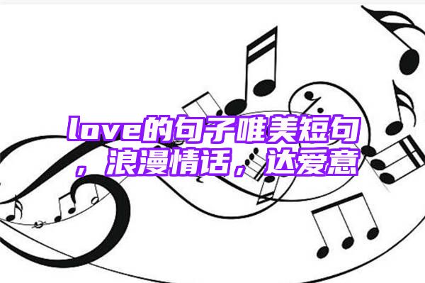 love的句子唯美短句，浪漫情话，达爱意