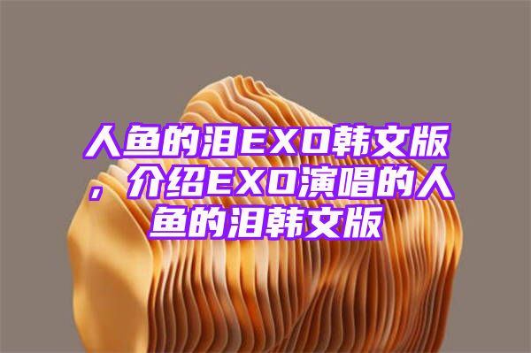 人鱼的泪EXO韩文版，介绍EXO演唱的人鱼的泪韩文版