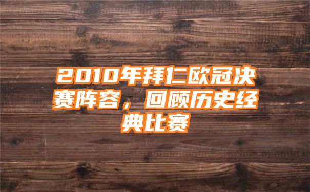 2010年拜仁欧冠决赛阵容，回顾历史经典比赛