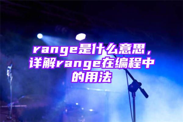 range是什么意思，详解range在编程中的用法