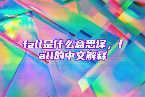 fall是什么意思译，fall的中文解释