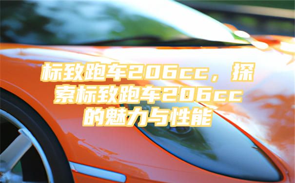 标致跑车206cc，探索标致跑车206cc的魅力与性能