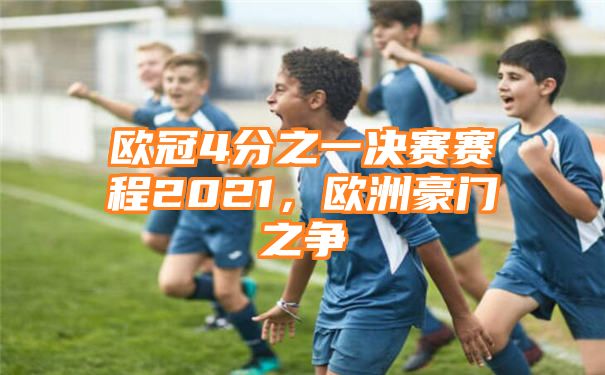 欧冠4分之一决赛赛程2021，欧洲豪门之争