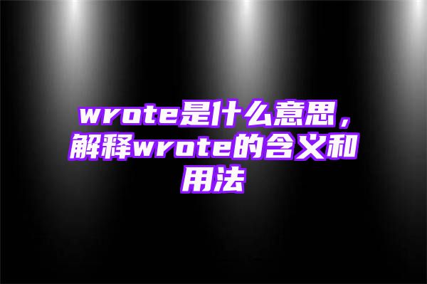 wrote是什么意思，解释wrote的含义和用法