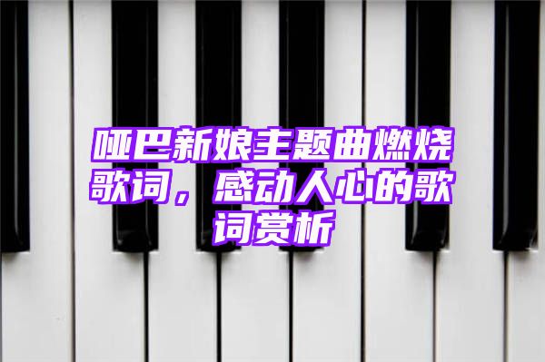 哑巴新娘主题曲燃烧歌词，感动人心的歌词赏析