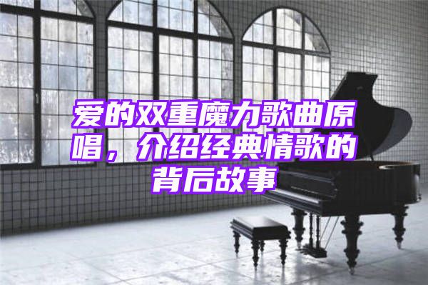 爱的双重魔力歌曲原唱，介绍经典情歌的背后故事