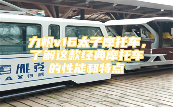 力帆v16太子摩托车，了解这款经典摩托车的性能和特点