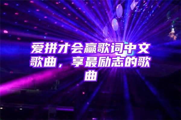 爱拼才会赢歌词中文歌曲，享最励志的歌曲