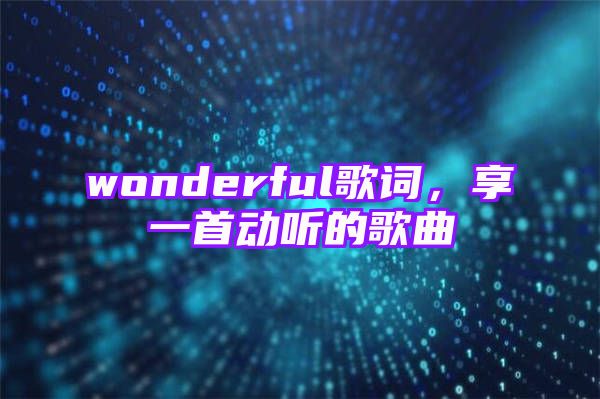 wonderful歌词，享一首动听的歌曲