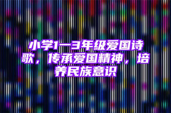 小学1一3年级爱国诗歌，传承爱国精神，培养民族意识