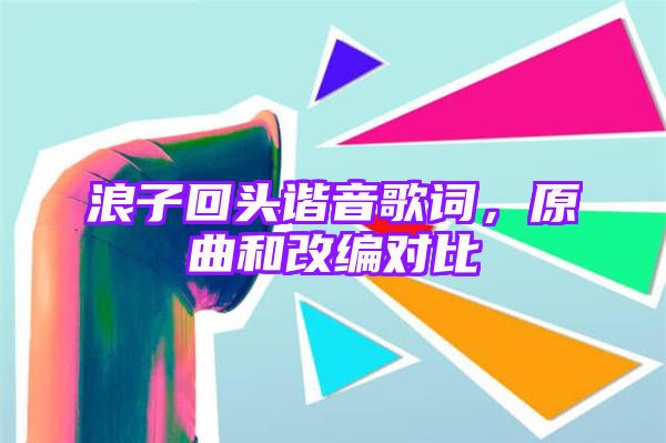 浪子回头谐音歌词，原曲和改编对比