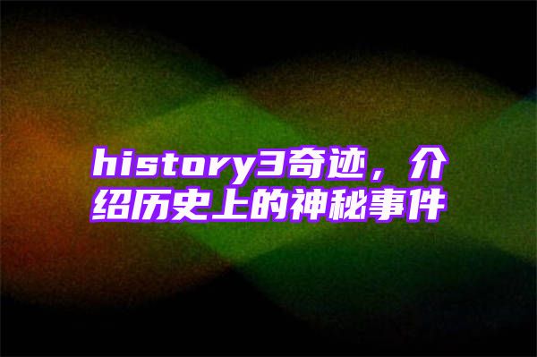 history3奇迹，介绍历史上的神秘事件