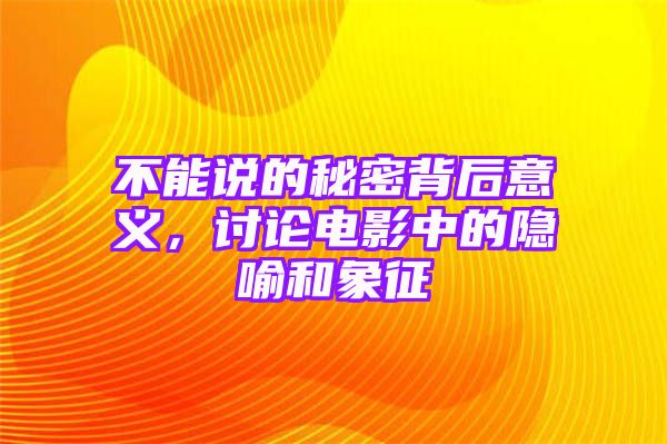 不能说的秘密背后意义，讨论电影中的隐喻和象征