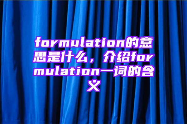 formulation的意思是什么，介绍formulation一词的含义