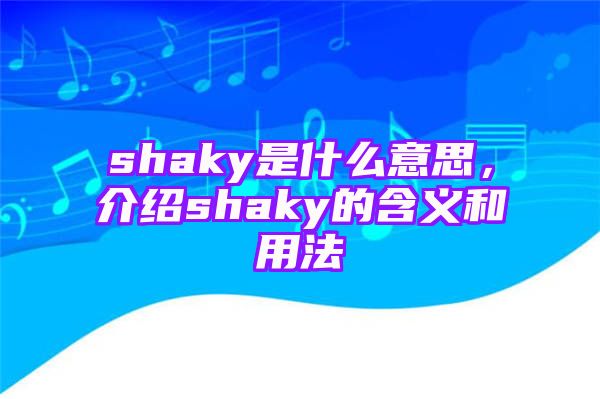 shaky是什么意思，介绍shaky的含义和用法