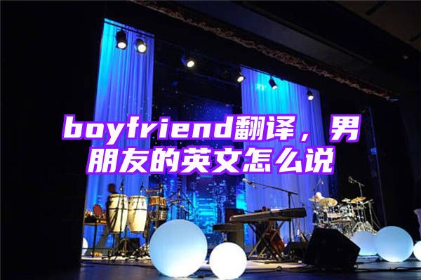 boyfriend翻译，男朋友的英文怎么说