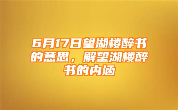 6月17日望湖楼醉书的意思，解望湖楼醉书的内涵