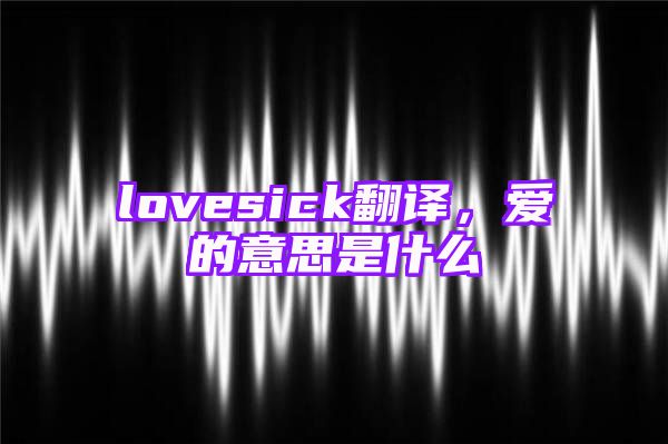 lovesick翻译，爱的意思是什么