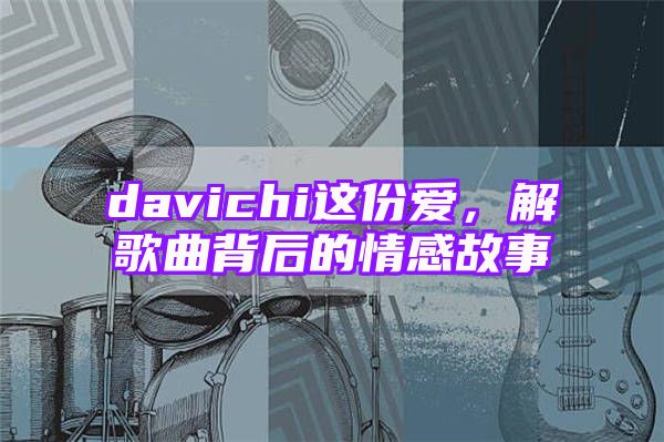 davichi这份爱，解歌曲背后的情感故事