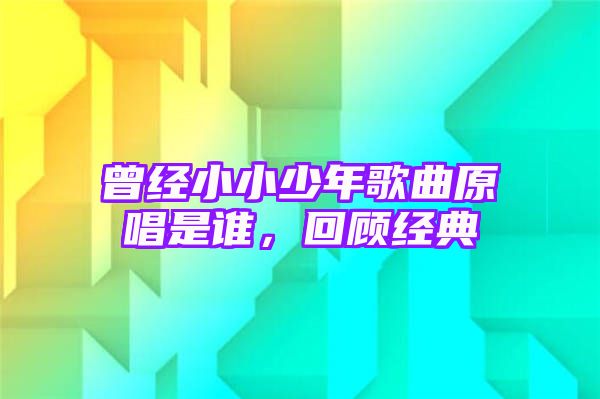 曾经小小少年歌曲原唱是谁，回顾经典