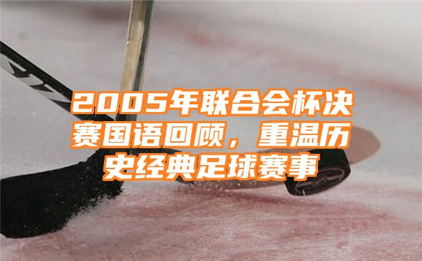 2005年联合会杯决赛国语回顾，重温历史经典足球赛事