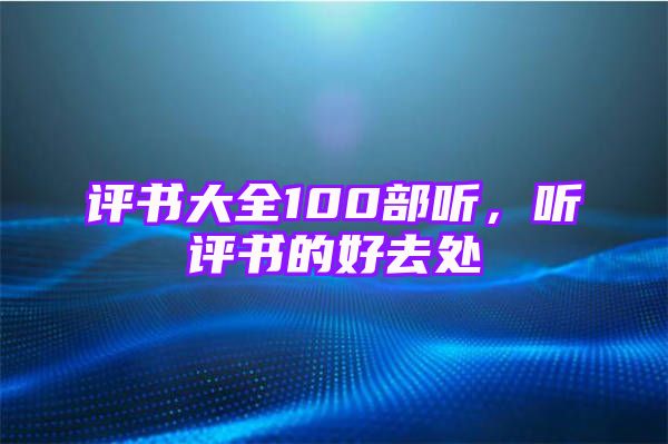 评书大全100部听，听评书的好去处