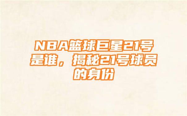 NBA篮球巨星21号是谁，揭秘21号球员的身份