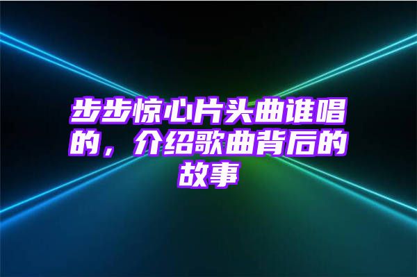 步步惊心片头曲谁唱的，介绍歌曲背后的故事