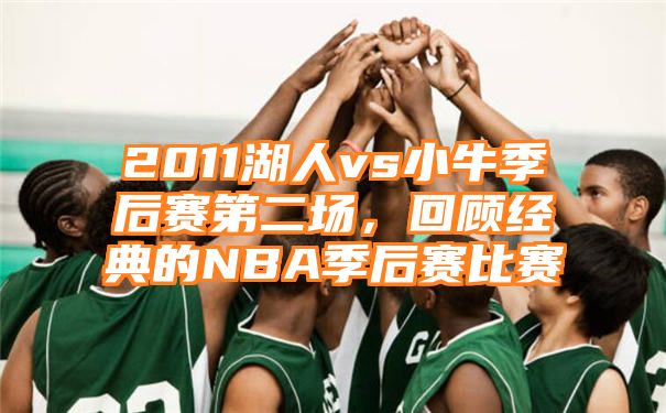 2011湖人vs小牛季后赛第二场，回顾经典的NBA季后赛比赛