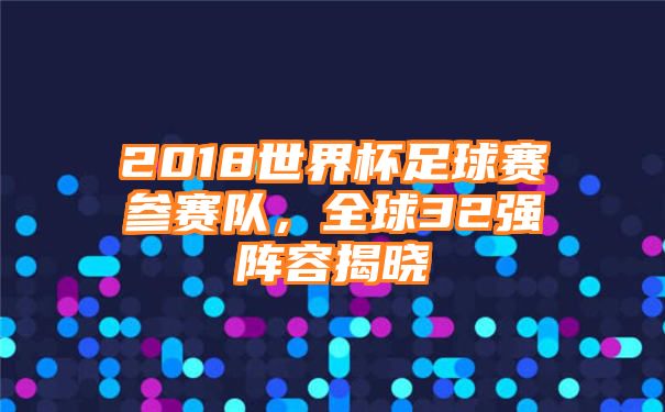 2018世界杯足球赛参赛队，全球32强阵容揭晓