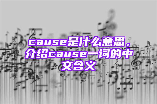 cause是什么意思，介绍cause一词的中文含义