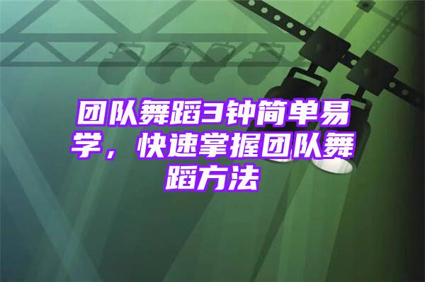 团队舞蹈3钟简单易学，快速掌握团队舞蹈方法