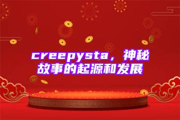 creepysta，神秘故事的起源和发展