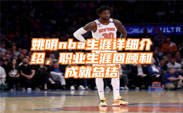 姚明nba生涯详细介绍，职业生涯回顾和成就总结