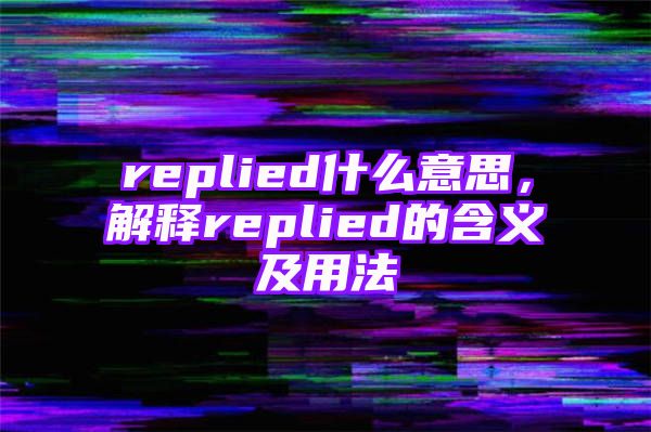 replied什么意思，解释replied的含义及用法